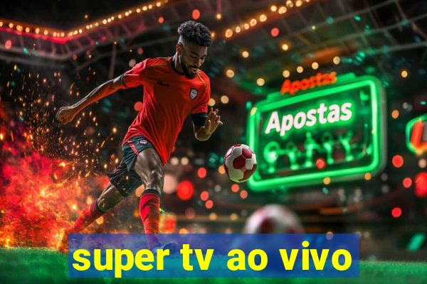 super tv ao vivo